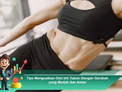 Tips Menguatkan Otot Inti Tubuh Dengan Gerakan yang Mudah dan Aman