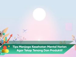 Tips Menjaga Kesehatan Mental Harian Agar Tetap Tenang dan Produktif