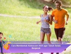Cara Membentuk Kebiasaan Aktif agar Tubuh Selalu Bergerak