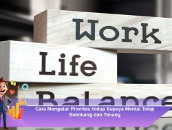 Cara Mengatur Prioritas Hidup Supaya Mental Tetap Seimbang dan Tenang