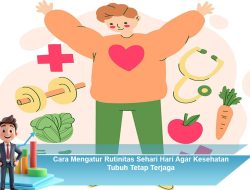 Cara Mengatur Rutinitas Sehari Hari Agar Kesehatan Tubuh Tetap Terjaga
