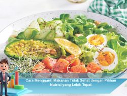 Cara Mengganti Makanan Tidak Sehat dengan Pilihan Nutrisi yang Lebih Tepat