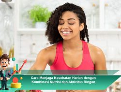 Cara Menjaga Kesehatan Harian dengan Kombinasi Nutrisi dan Aktivitas Ringan