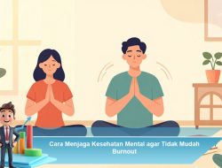 Cara Menjaga Kesehatan Mental agar Tidak Mudah Burnout