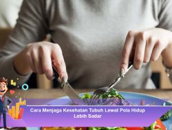Cara Menjaga Kesehatan Tubuh Lewat Pola Hidup Lebih Sadar