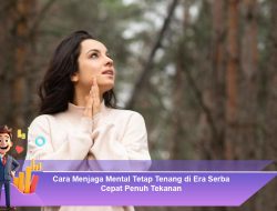 Cara Menjaga Mental Tetap Tenang di Era Serba Cepat Penuh Tekanan