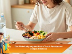 Diet Fleksibel yang Membantu Tubuh Beradaptasi dengan Rutinitas