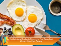 Diet Seimbang Membantu Mengontrol Pola Makan Saat Liburan Sehari-Hari Panjang
