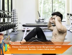 Fitness Berbasis Kualitas Gerak: Menghindari Latihan Berlebihan Berisiko Cedera Sehat Alami