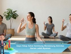Gaya Hidup Sehat Seimbang Mendukung Aktivitas Harian Lebih Nyaman