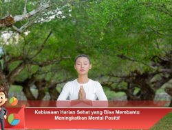 Kebiasaan Harian Sehat yang Bisa Membantu Meningkatkan Mental Positif