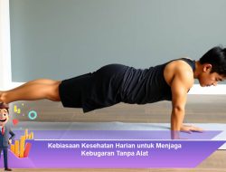 Kebiasaan Kesehatan Harian untuk Menjaga Kebugaran Tanpa Alat