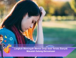 Langkah Mencegah Mental Drop Saat Terlalu Banyak Masalah Datang Bersamaan