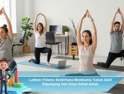 Latihan Fitness Sederhana Membantu Tubuh Aktif Sepanjang Hari Kerja Sehat Aman