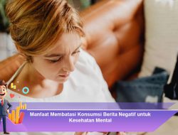 Manfaat Membatasi Konsumsi Berita Negatif untuk Kesehatan Mental