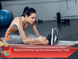 Manfaat Stretching Pagi Hari untuk Kesehatan Tubuh