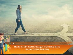 Mental Health Saat Kehilangan Arah Hidup Meski Semua Terlihat Baik-Baik