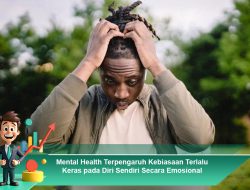 Mental Health Terpengaruh Kebiasaan Terlalu Keras pada Diri Sendiri Secara Emosional