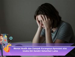 Mental Health dan Dampak Kurangnya Apresiasi atas Usaha Diri Sendiri Seharihari Lama