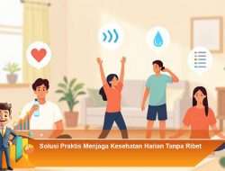Solusi Praktis Menjaga Kesehatan Harian Tanpa Ribet
