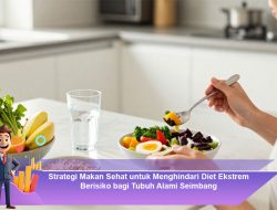 Strategi Makan Sehat untuk Menghindari Diet Ekstrem Berisiko bagi Tubuh Alami Seimbang