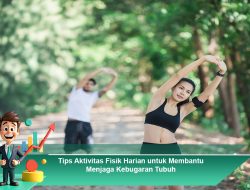 Tips Aktivitas Fisik Harian untuk Membantu Menjaga Kebugaran Tubuh