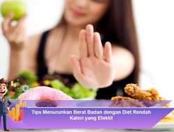 Tips Menurunkan Berat Badan dengan Diet Rendah Kalori yang Efektif