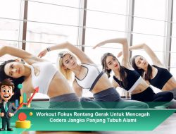 Workout Fokus Rentang Gerak Untuk Mencegah Cedera Jangka Panjang Tubuh Alami