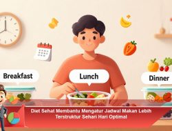 Diet Sehat Membantu Mengatur Jadwal Makan Lebih Terstruktur Sehari-Hari Optimal