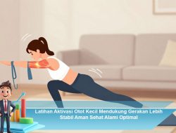 Latihan Aktivasi Otot Kecil Mendukung Gerakan Lebih Stabil Aman Sehat Alami Optimal