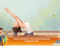 Latihan Fleksibilitas Tubuh untuk Mengurangi Ketegangan Otot