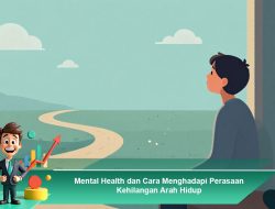 Mental Health dan Cara Menghadapi Perasaan Kehilangan Arah Hidup