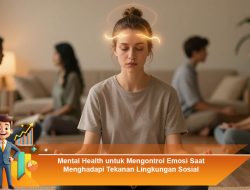 Mental Health untuk Mengontrol Emosi Saat Menghadapi Tekanan Lingkungan Sosial