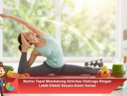 Nutrisi Tepat Mendukung Aktivitas Olahraga Ringan Lebih Efektif Secara Alami Harian
