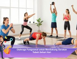 Olahraga Fungsional untuk Mendukung Gerakan Tubuh Sehari Hari