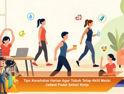 Tips Kesehatan Harian Agar Tubuh Tetap Aktif Meski Jadwal Padat Sehari Kerja