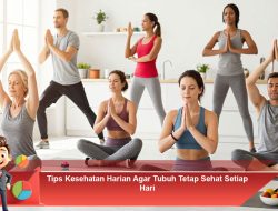 Tips Kesehatan Harian Agar Tubuh Tetap Sehat Setiap Hari